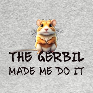 The Gerbil Made Me Do It! T-Shirt